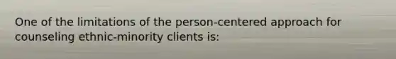 One of the limitations of the person-centered approach for counseling ethnic-minority clients is: