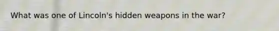 What was one of Lincoln's hidden weapons in the war?