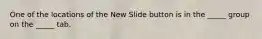One of the locations of the New Slide button is in the _____ group on the _____ tab.