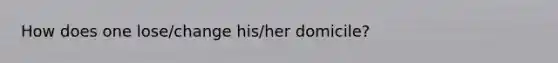 How does one lose/change his/her domicile?