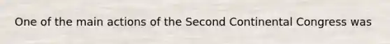 One of the main actions of the Second Continental Congress was