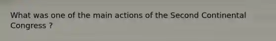 What was one of the main actions of the Second Continental Congress ?