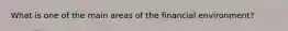 What is one of the main areas of the financial environment?