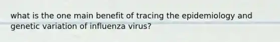 what is the one main benefit of tracing the epidemiology and genetic variation of influenza virus?