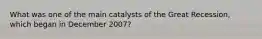 What was one of the main catalysts of the Great Recession, which began in December 2007?