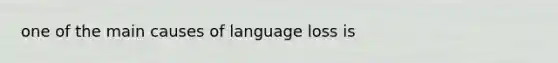 one of the main causes of language loss is