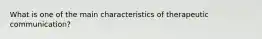 What is one of the main characteristics of therapeutic communication?