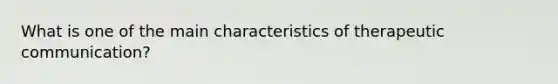 What is one of the main characteristics of therapeutic communication?