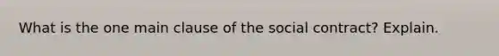 What is the one main clause of the social contract? Explain.