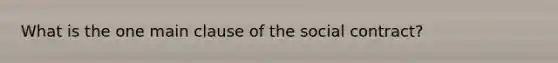 What is the one main clause of the social contract?