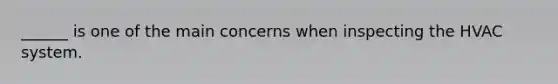 ______ is one of the main concerns when inspecting the HVAC system.