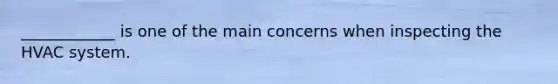 ____________ is one of the main concerns when inspecting the HVAC system.