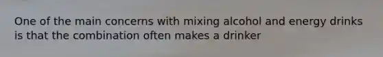 One of the main concerns with mixing alcohol and energy drinks is that the combination often makes a drinker