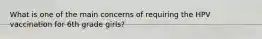 What is one of the main concerns of requiring the HPV vaccination for 6th grade girls?