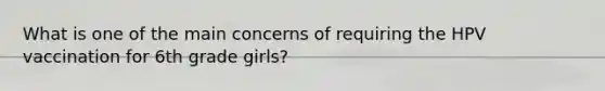 What is one of the main concerns of requiring the HPV vaccination for 6th grade girls?