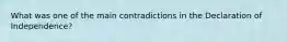 What was one of the main contradictions in the Declaration of Independence?