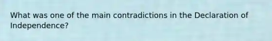 What was one of the main contradictions in the Declaration of Independence?