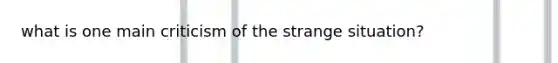 what is one main criticism of the strange situation?