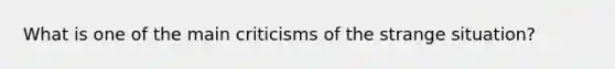 What is one of the main criticisms of the strange situation?