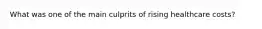 What was one of the main culprits of rising healthcare costs?