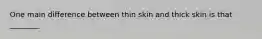 One main difference between thin skin and thick skin is that ________