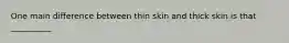 One main difference between thin skin and thick skin is that __________