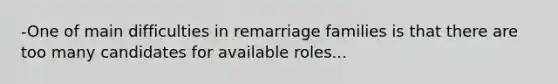 -One of main difficulties in remarriage families is that there are too many candidates for available roles...