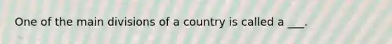 One of the main divisions of a country is called a ___.