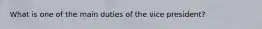 What is one of the main duties of the vice president?