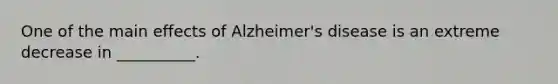 One of the main effects of Alzheimer's disease is an extreme decrease in __________.