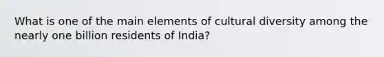 What is one of the main elements of cultural diversity among the nearly one billion residents of India?