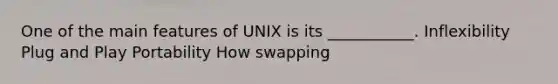 One of the main features of UNIX is its ___________. Inflexibility Plug and Play Portability How swapping