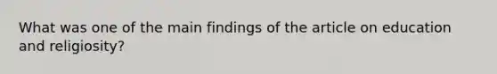 What was one of the main findings of the article on education and religiosity?