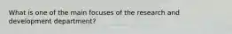 What is one of the main focuses of the research and development department?