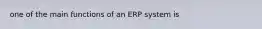 one of the main functions of an ERP system is