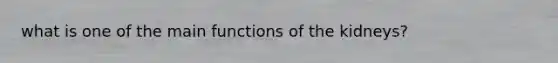 what is one of the main functions of the kidneys?