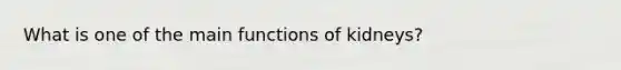 What is one of the main functions of kidneys?