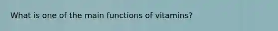 What is one of the main functions of vitamins?
