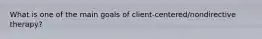 What is one of the main goals of client-centered/nondirective therapy?