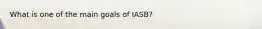 What is one of the main goals of​ IASB?