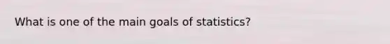 What is one of the main goals of statistics?