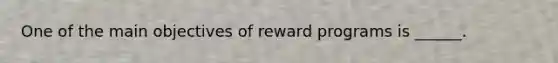 One of the main objectives of reward programs is ______.