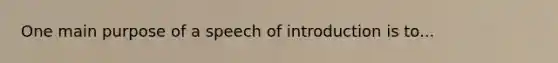 One main purpose of a speech of introduction is to...