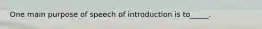 One main purpose of speech of introduction is to_____.