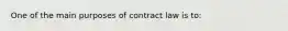 One of the main purposes of contract law is to: