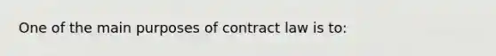 One of the main purposes of contract law is to: