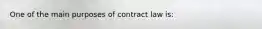 One of the main purposes of contract law is: