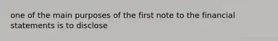 one of the main purposes of the first note to the financial statements is to disclose