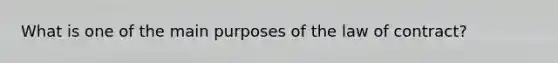 What is one of the main purposes of the law of contract?