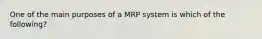 One of the main purposes of a MRP system is which of the following?